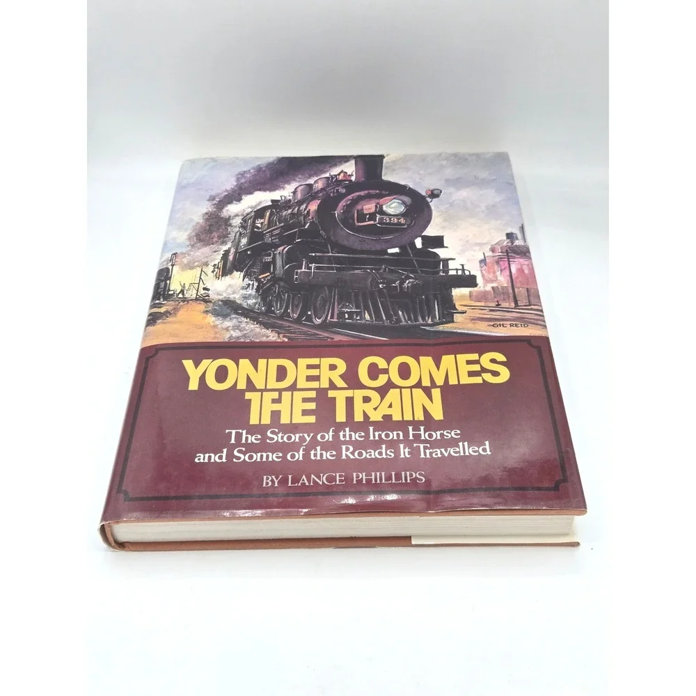 Yonder Comes‎ the Train Story of Iron Horse and Some of the Roads It Travelled
